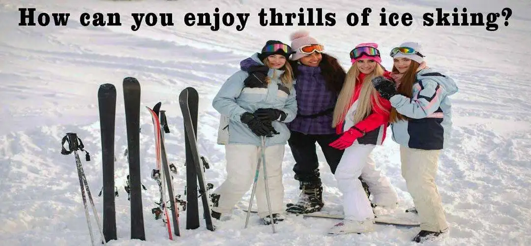 How can you enjoy thrills of ice skiing?