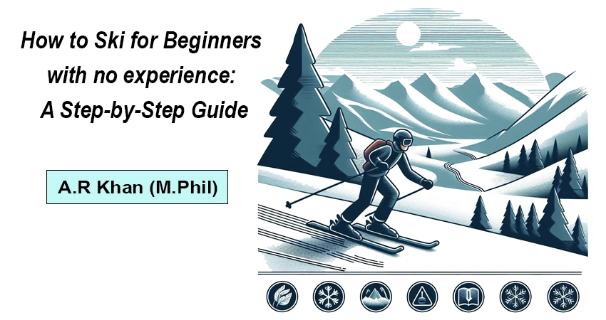 How to Ski for Beginners with no experience: A Step-by-Step Guide